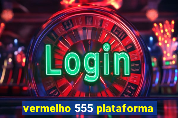 vermelho 555 plataforma